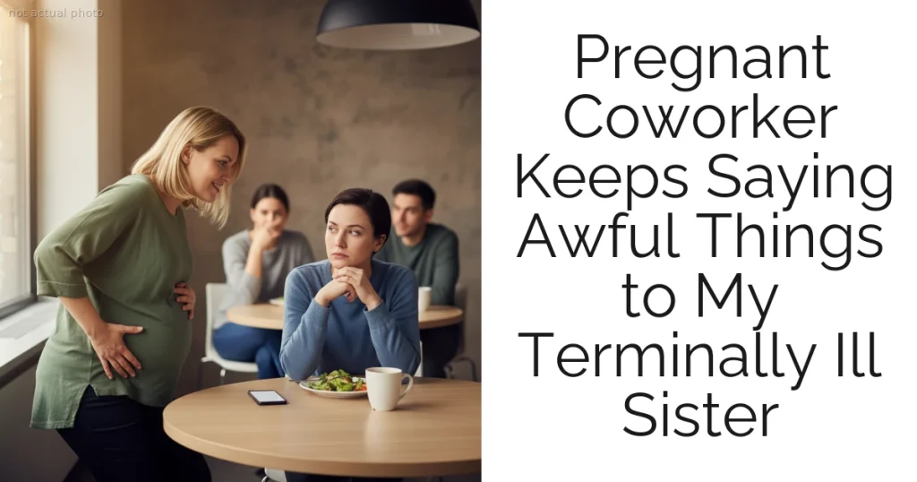 Pregnant Coworker Keeps Saying Awful Things to My Terminally Ill Sister