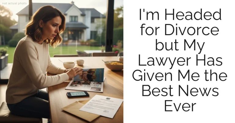 I'm Headed for Divorce but My Lawyer Has Given Me the Best News Ever