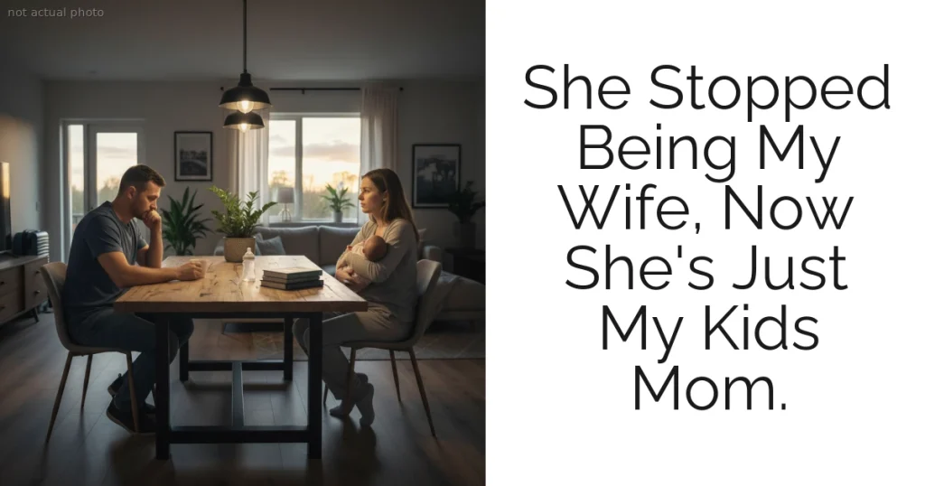 She Stopped Being My Wife, Now She's Just My Kids Mom.