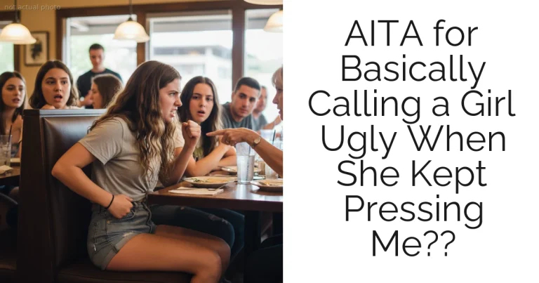 AITA for Basically Calling a Girl Ugly When She Kept Pressing Me??