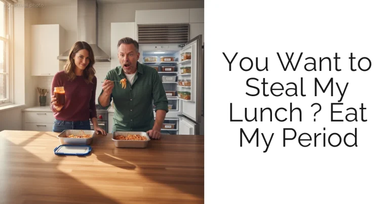 You Want to Steal My Lunch ? Eat My Period