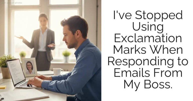 I've Stopped Using Exclamation Marks When Responding to Emails From My Boss.