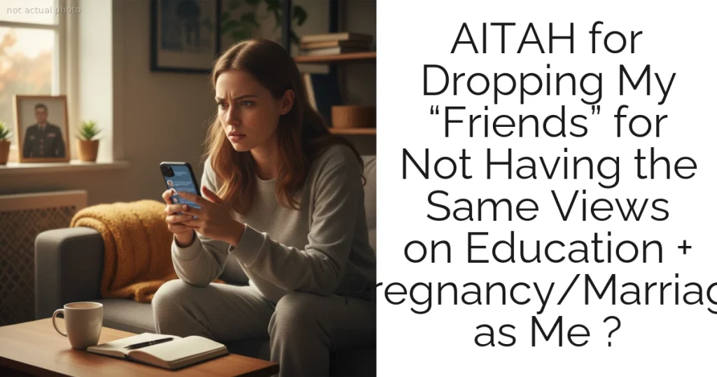 AITAH for Dropping My “Friends” for Not Having the Same Views on Education + Pregnancy/Marriage as Me ?
