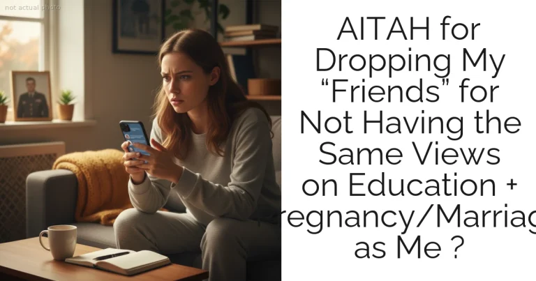 AITAH for Dropping My “Friends” for Not Having the Same Views on Education + Pregnancy/Marriage as Me ?