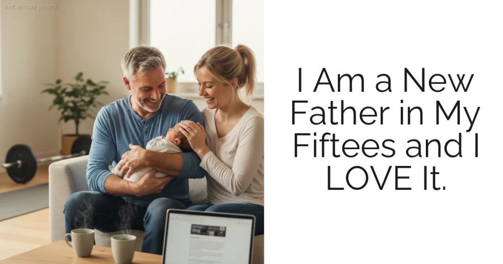 I Am a New Father in My Fiftees and I LOVE It.
