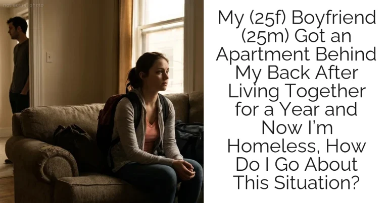 My (25f) Boyfriend (25m) Got an Apartment Behind My Back After Living Together for a Year and Now I’m Homeless, How Do I Go About This Situation?