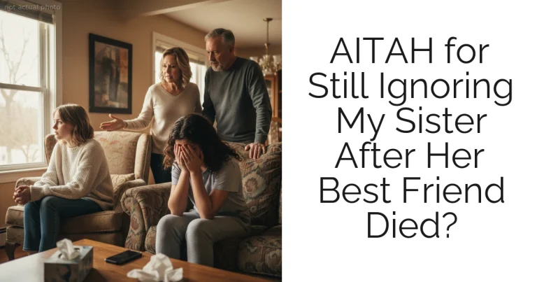 AITAH for Still Ignoring My Sister After Her Best Friend Died?