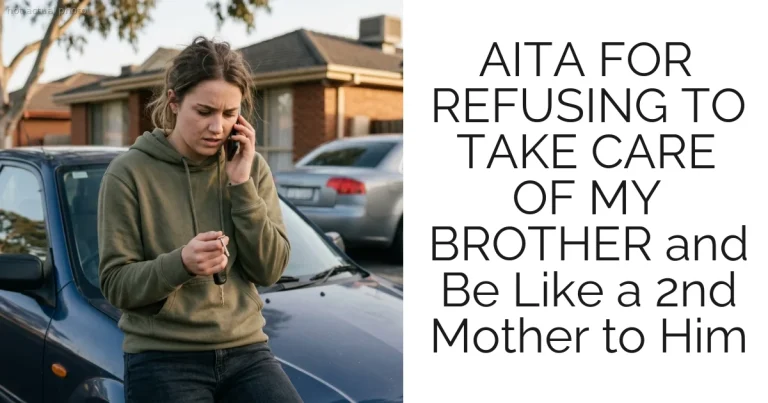 AITA FOR REFUSING TO TAKE CARE OF MY BROTHER and Be Like a 2nd Mother to Him