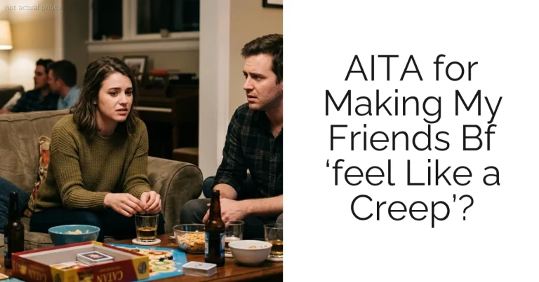 AITA for Making My Friends Bf ‘feel Like a Creep’?