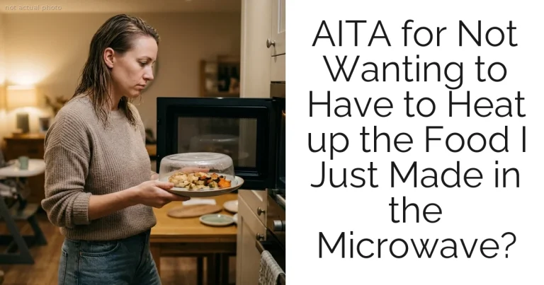 AITA for Not Wanting to Have to Heat up the Food I Just Made in the Microwave?