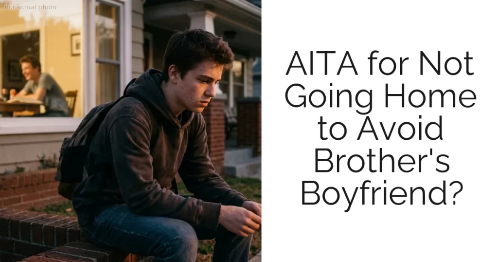 AITA for Not Going Home to Avoid Brother's Boyfriend?