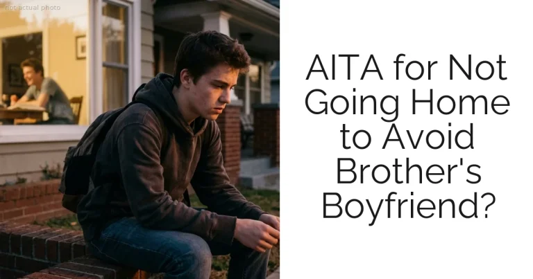AITA for Not Going Home to Avoid Brother's Boyfriend?