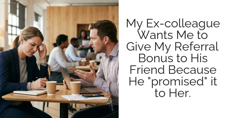 My Ex-colleague Wants Me to Give My Referral Bonus to His Friend Because He "promised" it to Her.
