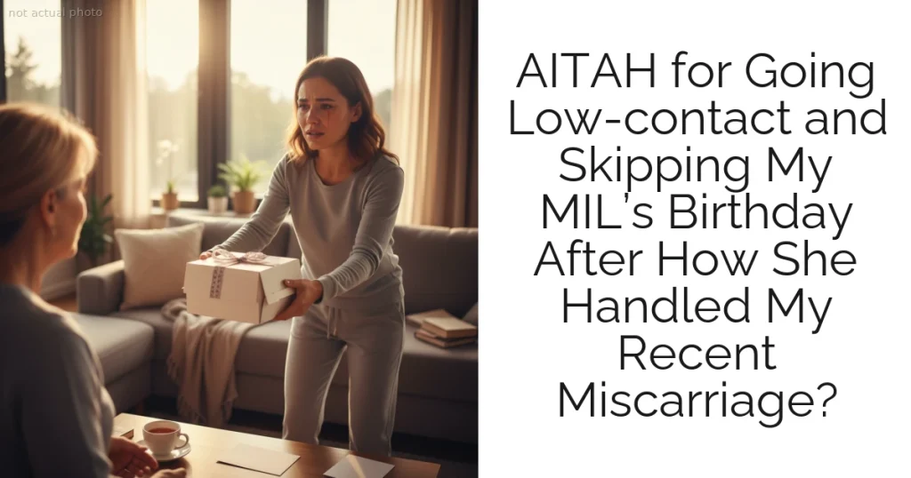 AITAH for Going Low-contact and Skipping My MIL’s Birthday After How She Handled My Recent Miscarriage?