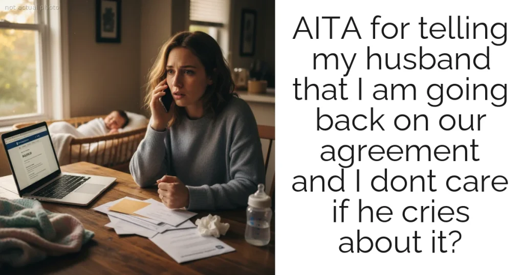 AITA for telling my husband that I am going back on our agreement and I dont care if he cries about it?