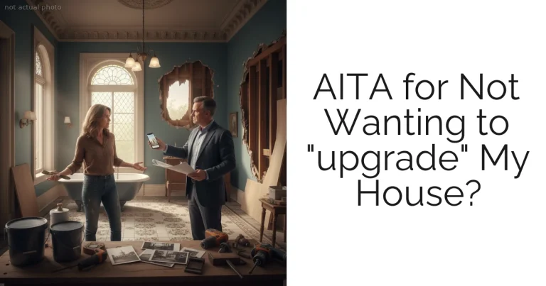 AITA for Not Wanting to "upgrade" My House?