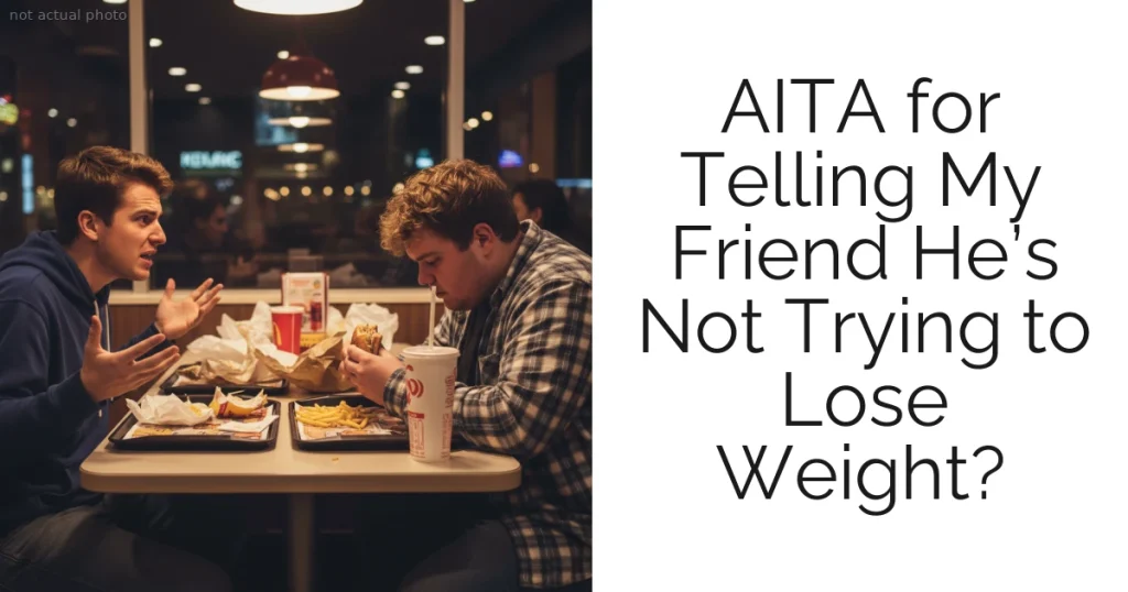 AITA for Telling My Friend He’s Not Trying to Lose Weight?