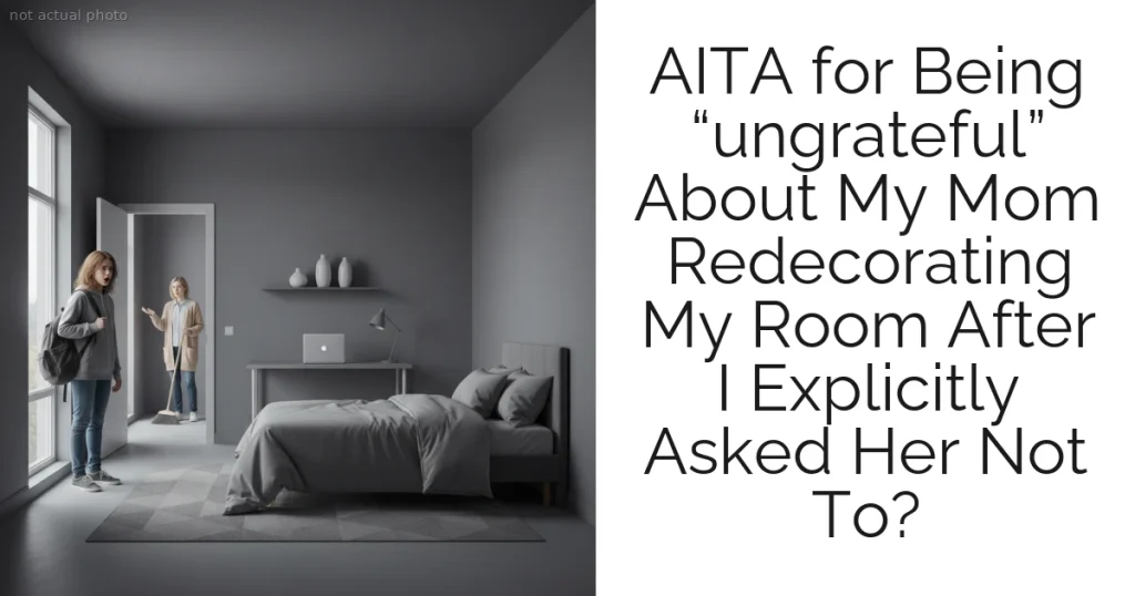 AITA for Being “ungrateful” About My Mom Redecorating My Room After I Explicitly Asked Her Not To?