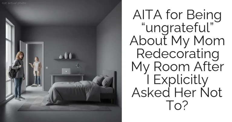 AITA for Being “ungrateful” About My Mom Redecorating My Room After I Explicitly Asked Her Not To?