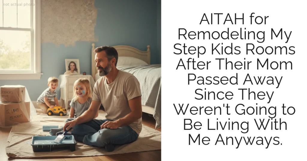 AITAH for Remodeling My Step Kids Rooms After Their Mom Passed Away Since They Weren't Going to Be Living With Me Anyways.