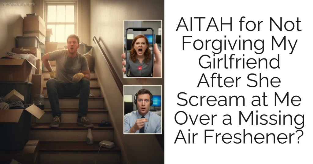 AITAH for Not Forgiving My Girlfriend After She Scream at Me Over a Missing Air Freshener?