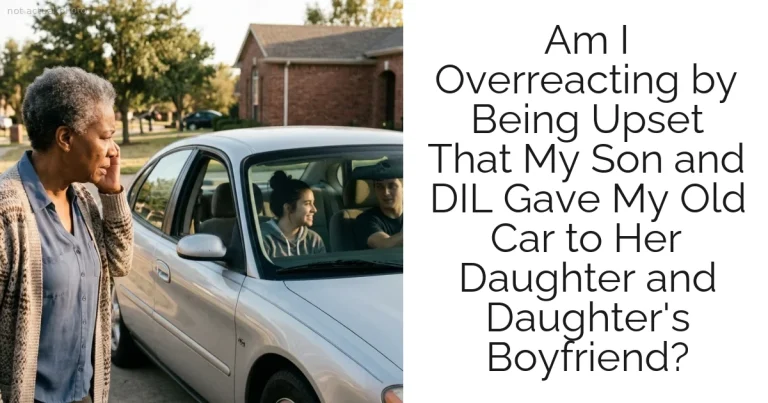 Am I Overreacting by Being Upset That My Son and DIL Gave My Old Car to Her Daughter and Daughter's Boyfriend?