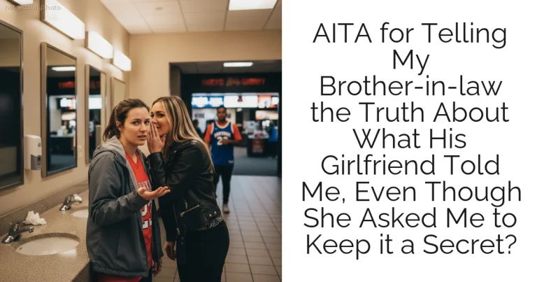 AITA for Telling My Brother-in-law the Truth About What His Girlfriend Told Me, Even Though She Asked Me to Keep it a Secret?