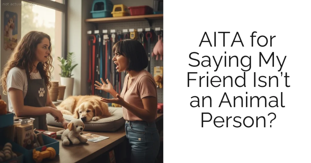 AITA for Saying My Friend Isn’t an Animal Person?