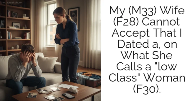My (M33) Wife (F28) Cannot Accept That I Dated a, on What She Calls a "low Class" Woman (F30).