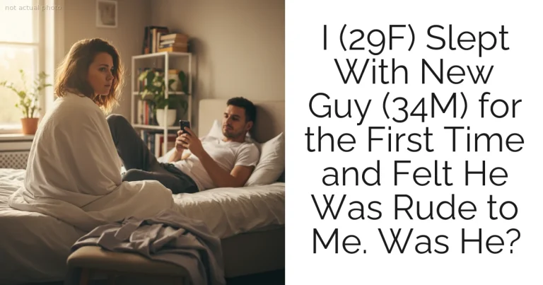I (29F) Slept With New Guy (34M) for the First Time and Felt He Was Rude to Me. Was He?