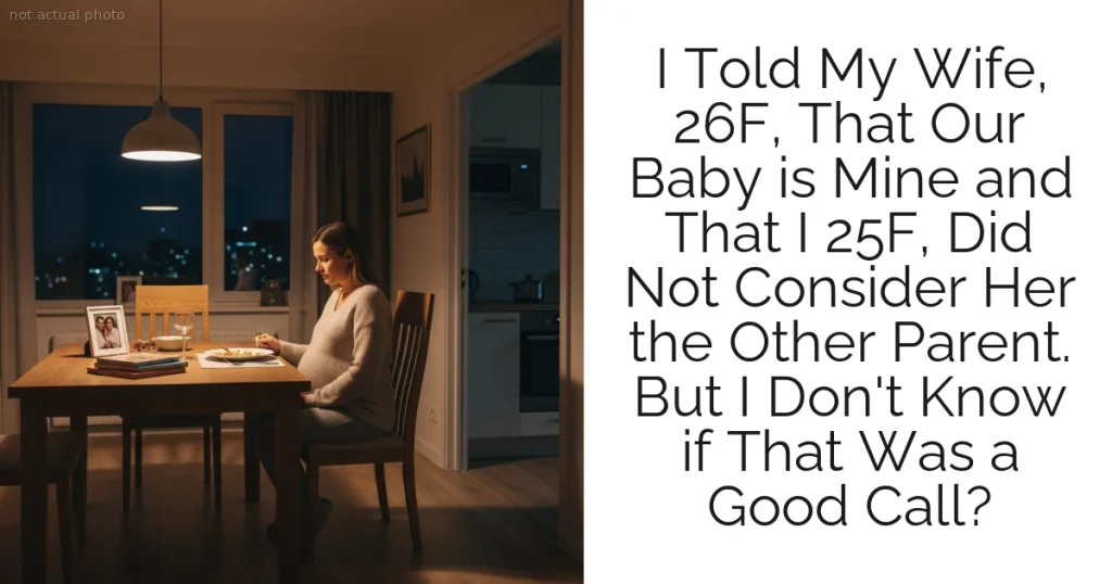 I Told My Wife, 26F, That Our Baby is Mine and That I 25F, Did Not Consider Her the Other Parent. But I Don't Know if That Was a Good Call?