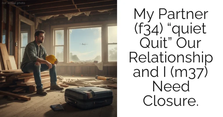 My Partner (f34) “quiet Quit” Our Relationship and I (m37) Need Closure.