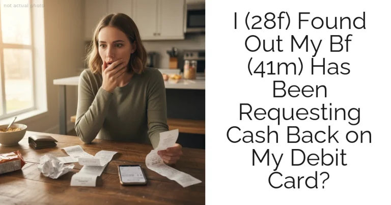 I (28f) Found Out My Bf (41m) Has Been Requesting Cash Back on My Debit Card?