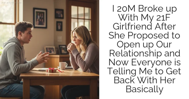 I 20M Broke up With My 21F Girlfriend After She Proposed to Open up Our Relationship and Now Everyone is Telling Me to Get Back With Her Basically