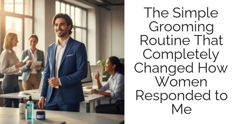 The Simple Grooming Routine That Completely Changed How Women Responded to Me