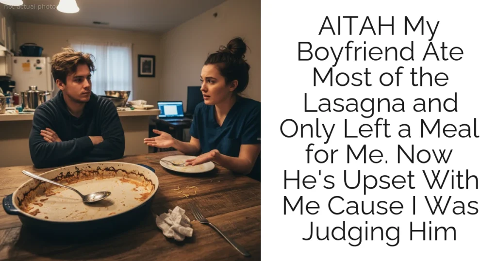 AITAH My Boyfriend Ate Most of the Lasagna and Only Left a Meal for Me. Now He's Upset With Me Cause I Was Judging Him
