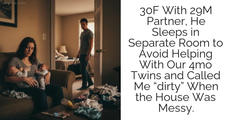 30F With 29M Partner, He Sleeps in Separate Room to Avoid Helping With Our 4mo Twins and Called Me “dirty” When the House Was Messy.