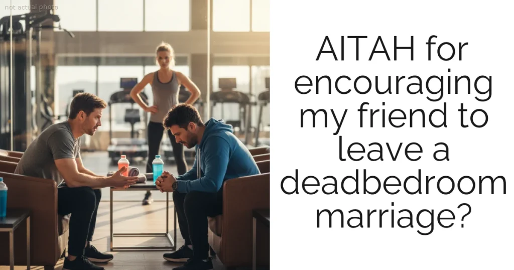 AITAH for encouraging my friend to leave a deadbedroom marriage?