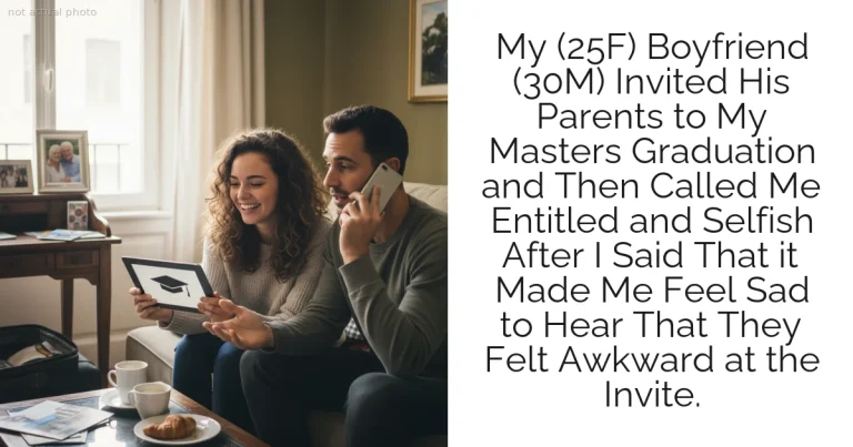 My (25F) Boyfriend (30M) Invited His Parents to My Masters Graduation and Then Called Me Entitled and Selfish After I Said That it Made Me Feel Sad to Hear That They Felt Awkward at the Invite.