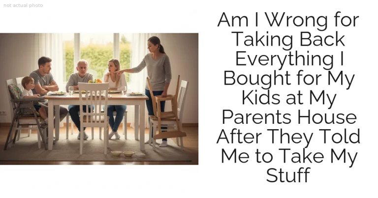 Am I Wrong for Taking Back Everything I Bought for My Kids at My Parents House After They Told Me to Take My Stuff