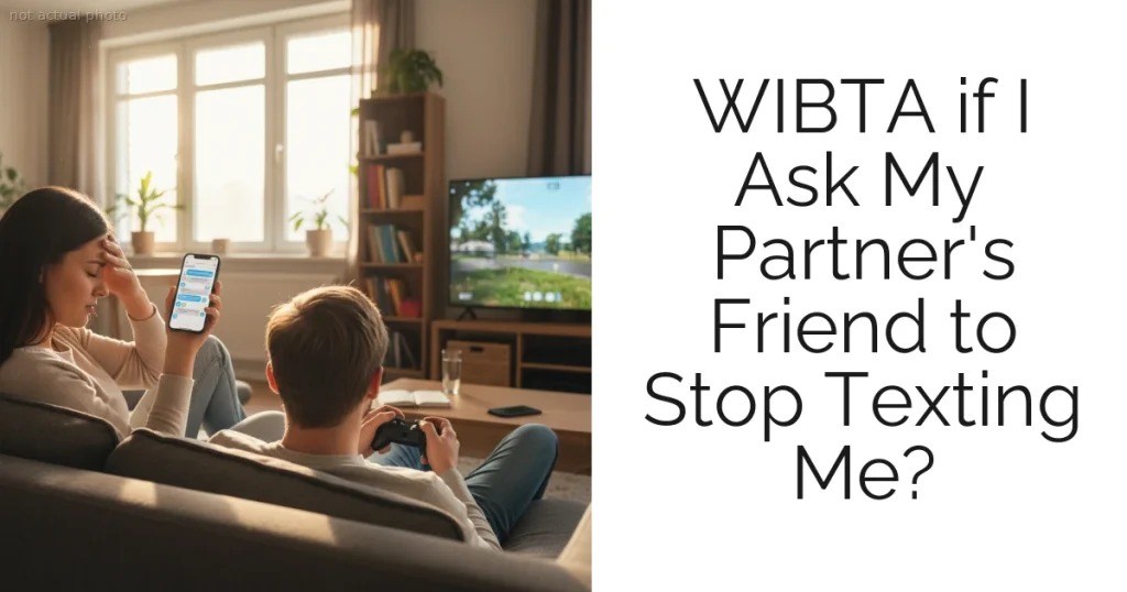 WIBTA if I Ask My Partner's Friend to Stop Texting Me?