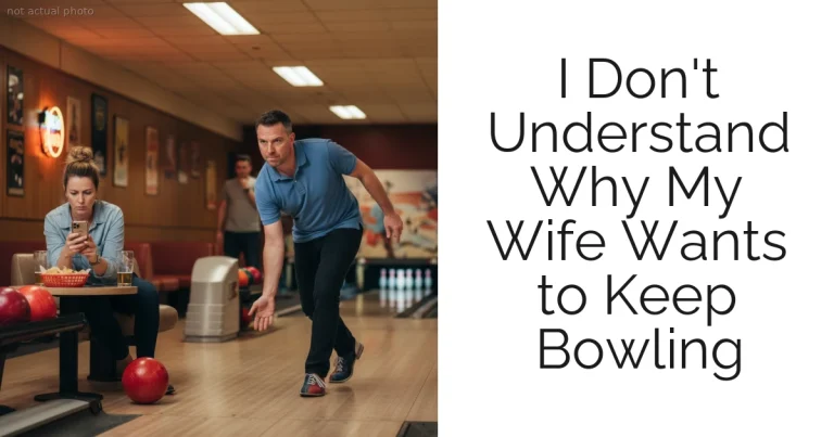 I Don't Understand Why My Wife Wants to Keep Bowling