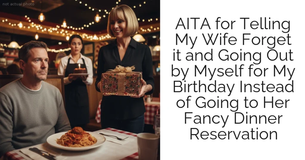 AITA for Telling My Wife Forget it and Going Out by Myself  for My Birthday Instead of Going to Her Fancy Dinner Reservation