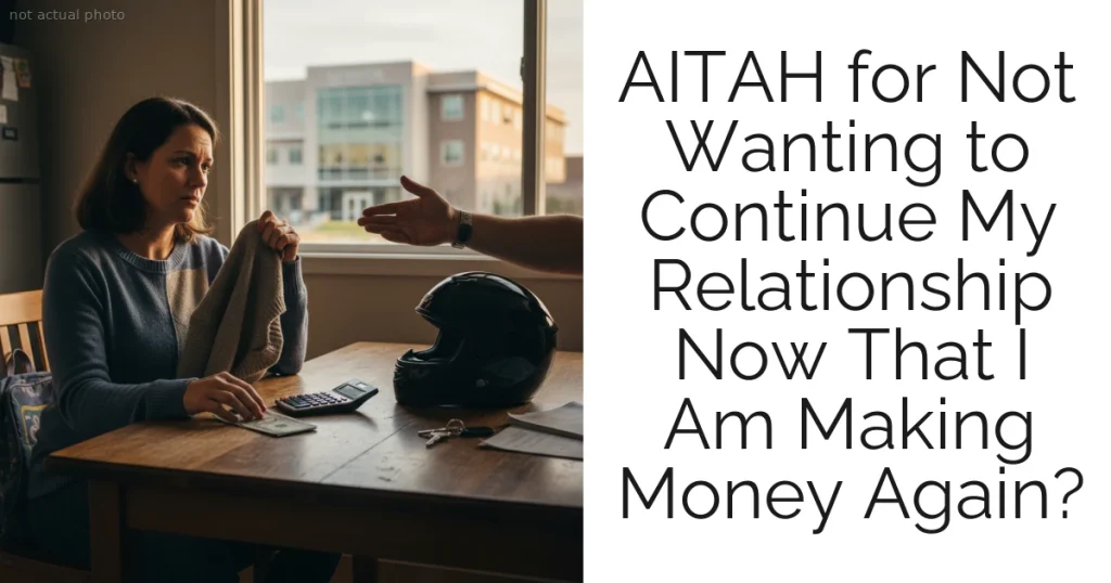 AITAH for Not Wanting to Continue My Relationship Now That I Am Making Money Again?