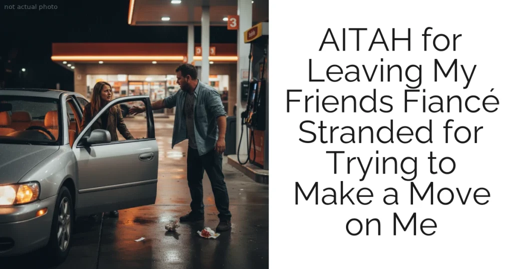 AITAH for Leaving My Friends Fiancé Stranded for Trying to Make a Move on Me