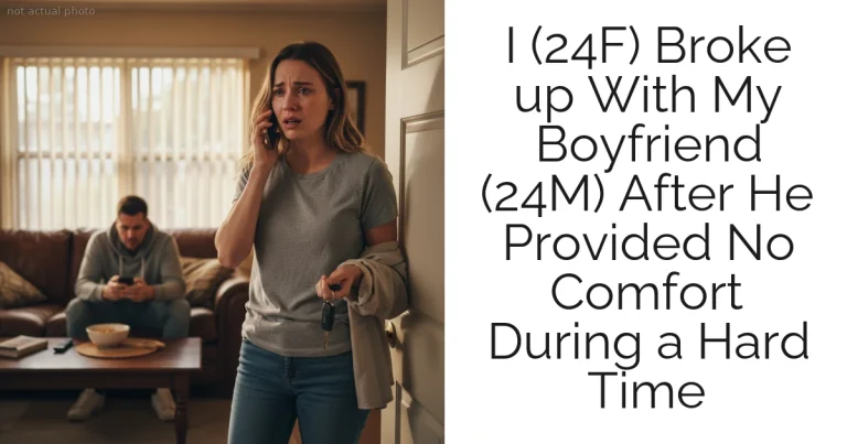 I (24F) Broke up With My Boyfriend (24M) After He Provided No Comfort During a Hard Time