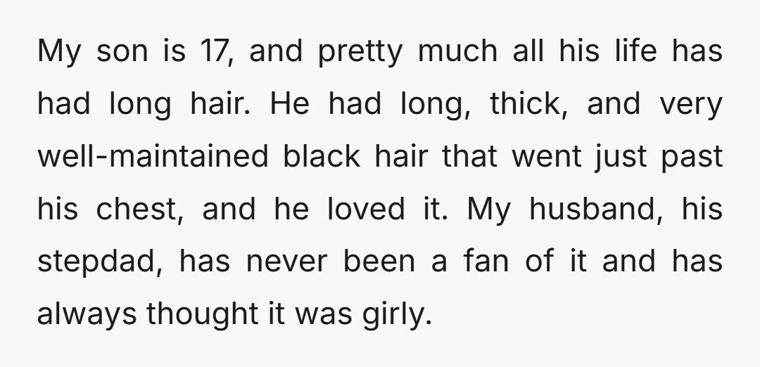 My son is 17, and pretty much all his life has had long hair. He had long, thick, and very well-maintained black hair that went just past his chest, and...
