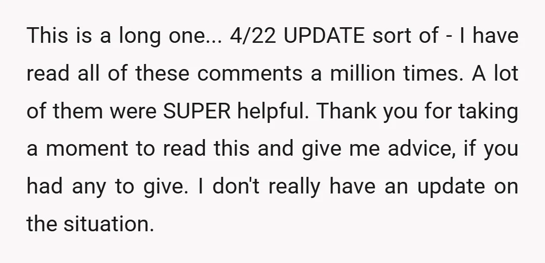 This is a long one... 4/22 UPDATE sort of - I have read all of these comments a million times. A lot of them were SUPER helpful. Thank you for...