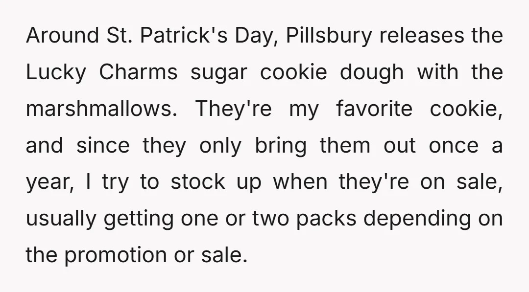 Around St. Patrick's Day, Pillsbury releases the Lucky Charms sugar cookie dough with the marshmallows. They're my favorite cookie, and since they only bring them out once a year, I...