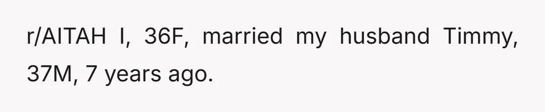 r/AITAH I, 36F, married my husband Timmy, 37M, 7 years ago.
